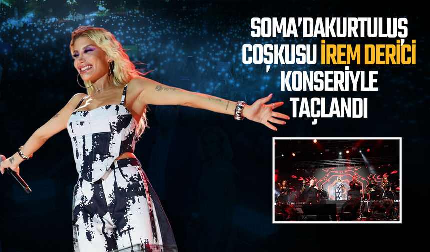 Soma’da kurtuluş coşkusu İrem Derici konseriyle taçlandı