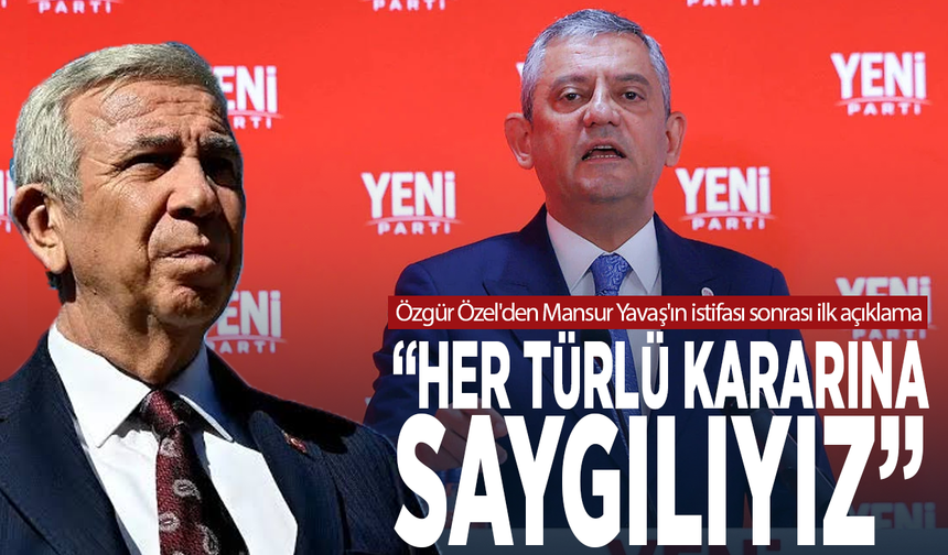 Özgür Özel'den Mansur Yavaş'ın istifası sonrası ilk açıklama: “Her türlü kararına saygılıyız”