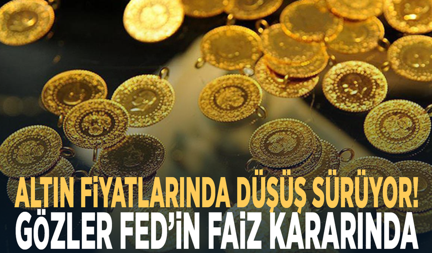Altın fiyatlarında düşüş sürüyor! Gözler Fed’in faiz kararında