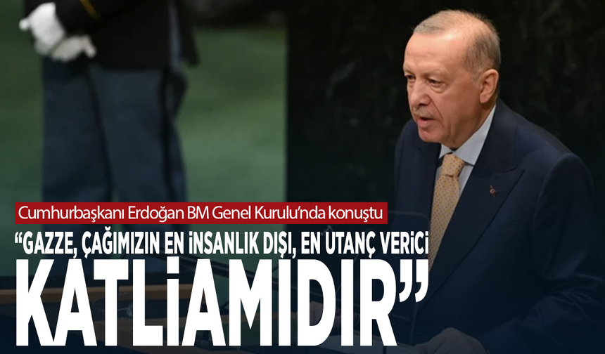 Cumhurbaşkanı Erdoğan BM Genel Kurulu’nda konuştu: “Gazze, çağımızın en insanlık dışı, en utanç verici katliamıdır”