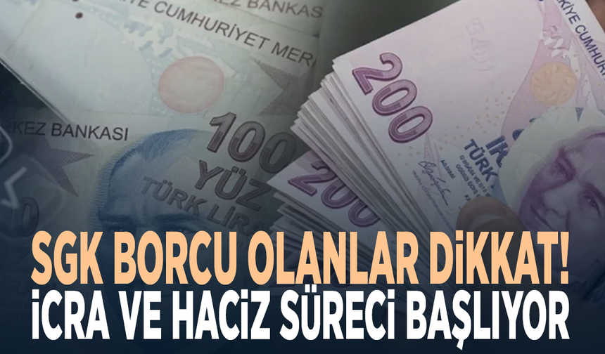 SGK borcu olanlar dikkat! İcra ve haciz süreci başlıyor