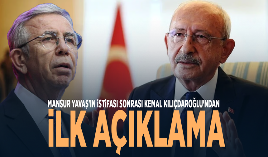 Mansur Yavaş'ın istifası sonrası Kemal Kılıçdaroğlu'ndan ilk açıklama