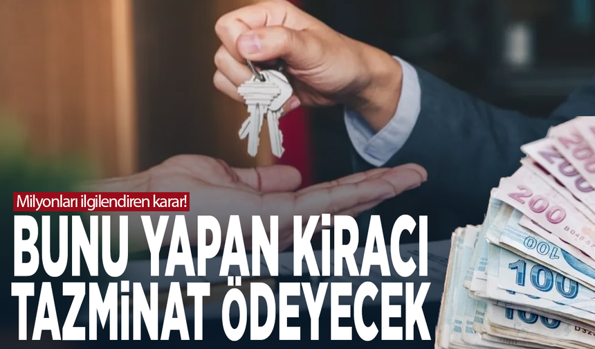 Milyonları ilgilendiren karar... Bunu yapan kiracı tazminat ödeyecek