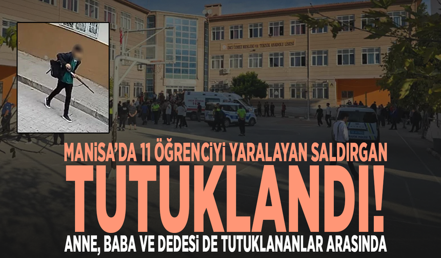 Manisa’da 11 öğrenciyi yaralayan saldırgan tutuklandı! Anne, baba ve dedesi de tutuklananlar arasında