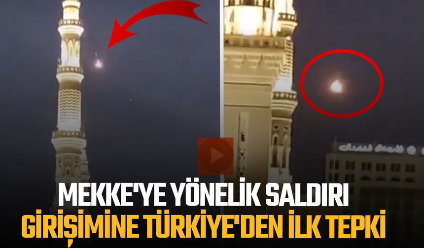 Mekke'ye yönelik saldırı girişimine Türkiye'den ilk tepki