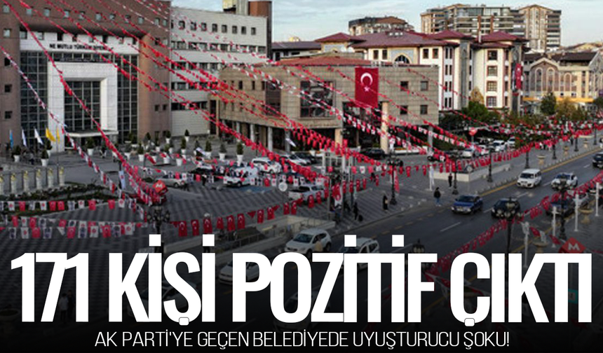 AK Parti'ye geçen belediyede uyuşturucu şoku! 171 kişi pozitif çıktı, başsavcılık harekete geçti