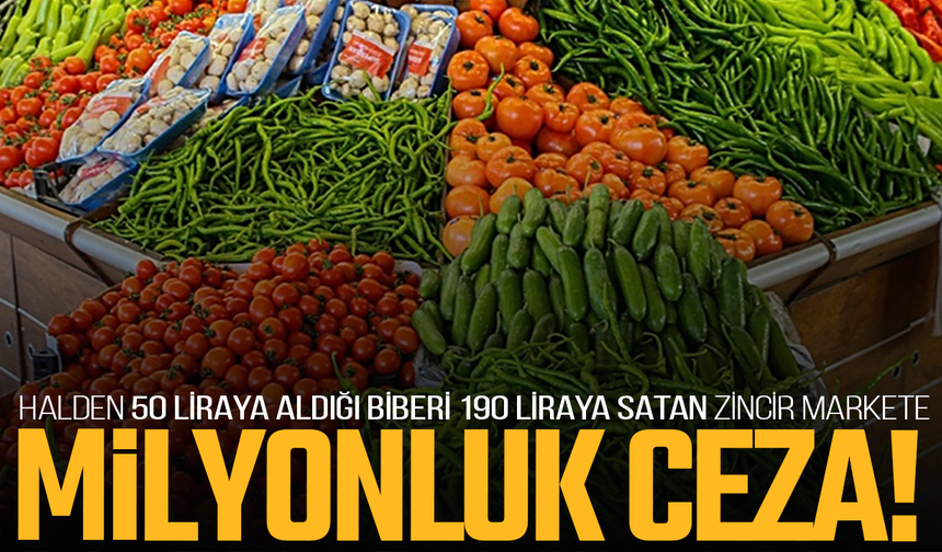 Halden 50 liraya aldığı biberi 190 liraya satan zincir markete milyonluk ceza