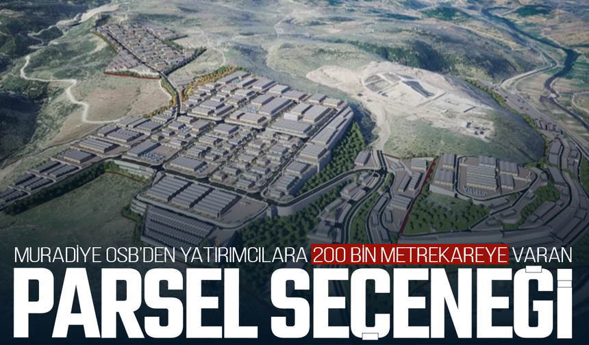 Muradiye OSB Uzunburun Genişleme Alanı’nda Yatırım Fırsatları Başladı