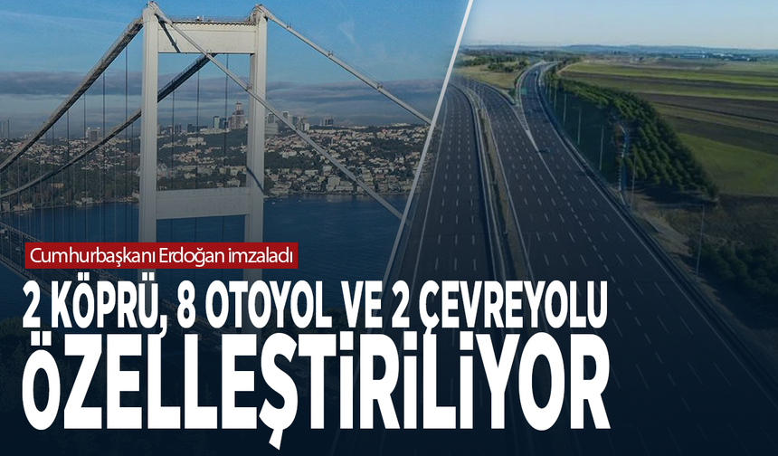 Cumhurbaşkanı Erdoğan imzaladı: 2 köprü, 8 otoyol ve 2 çevreyolu özelleştiriliyor