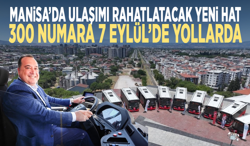 Manisa’da ulaşımı rahatlatacak yeni hat... 300 numara 7 Eylül’de yollarda