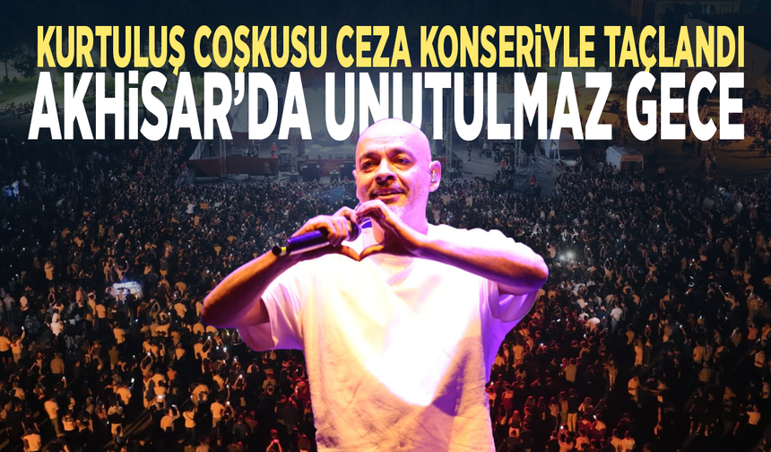 Kurtuluş coşkusu Ceza konseriyle taçlandı.. Akhisar’da unutulmaz gece