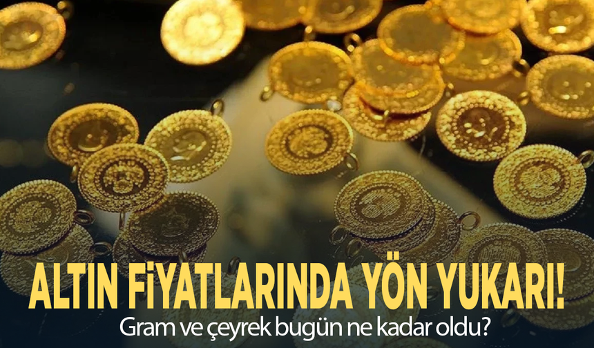 Altın fiyatlarında yön yukarı!