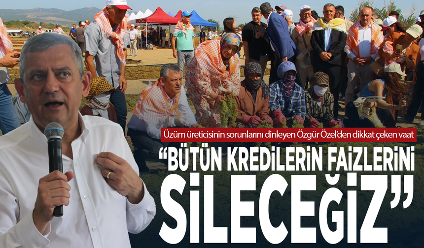 Üzüm üreticisinin sorunlarını dinleyen Özgür Özel’den dikkat çeken vaat: “Bütün kredilerin faizlerini sileceğiz”