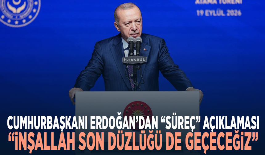 Cumhurbaşkanı Erdoğan’dan “süreç” açıklaması: “İnşallah son düzlüğü de geçeceğiz”
