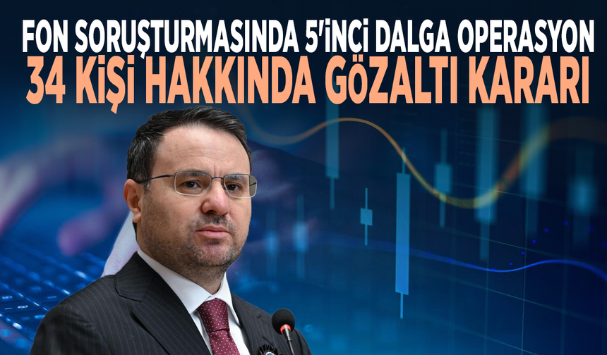 Bakan Gürlek duyurdu! Fon soruşturmasında 5'inci dalga operasyon