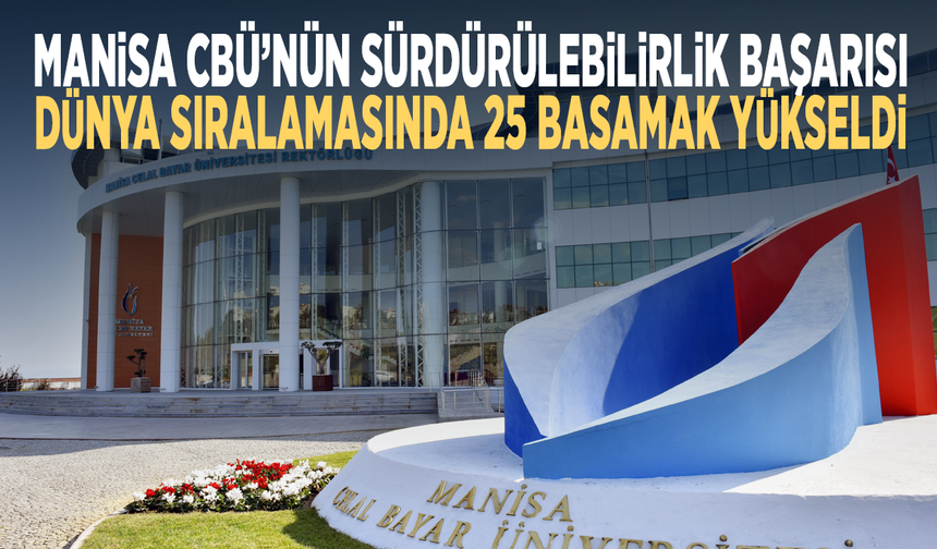Manisa CBÜ’nün sürdürülebilirlik başarısı... Dünya sıralamasında 25 basamak yükseldi