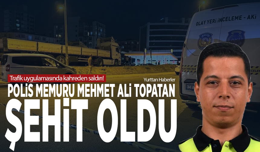 Trafik uygulamasında kahreden saldırı... Polis memuru Mehmet Ali Topatan şehit oldu