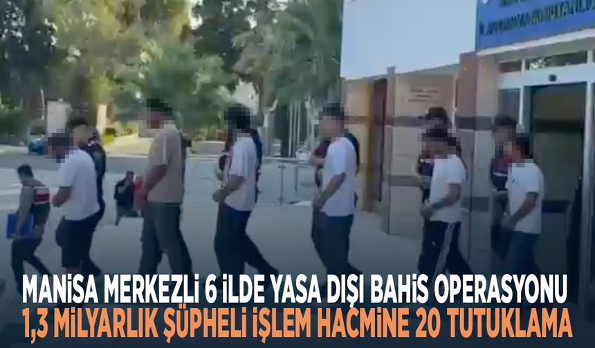 Manisa merkezli 6 ilde yasa dışı bahis operasyonu! 1,3 milyarlık şüpheli işlem hacmine 20 tutuklama