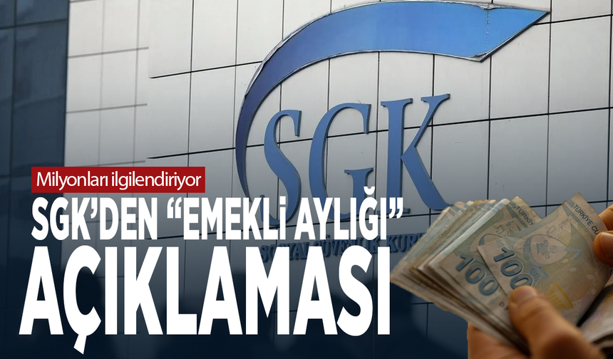 SGK’den “emekli aylığı” açıklaması