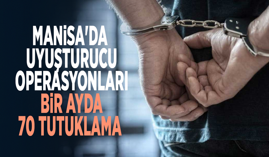 Manisa'da Uyuşturucu Operasyonları: Bir Ayda 70 Tutuklama