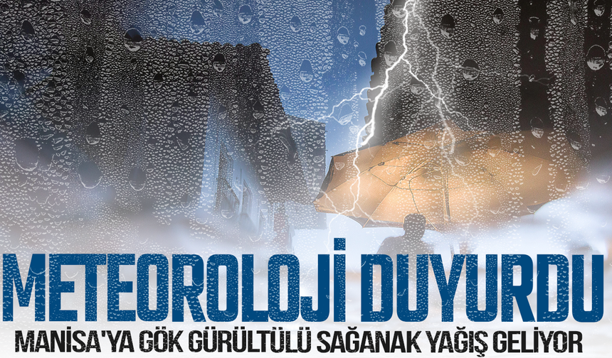 Meteoroloji açıkladı: Manisa'ya gök gürültülü sağanak yağış geliyor