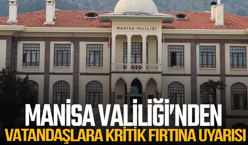 Valilik uyardı: Manisa genelinde fırtına etkili olacak