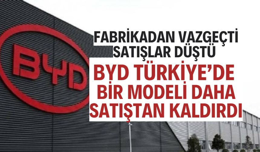 BYD TÜRKİYE’DE BİR MODELİ DAHA SATIŞTAN KALDIRDI