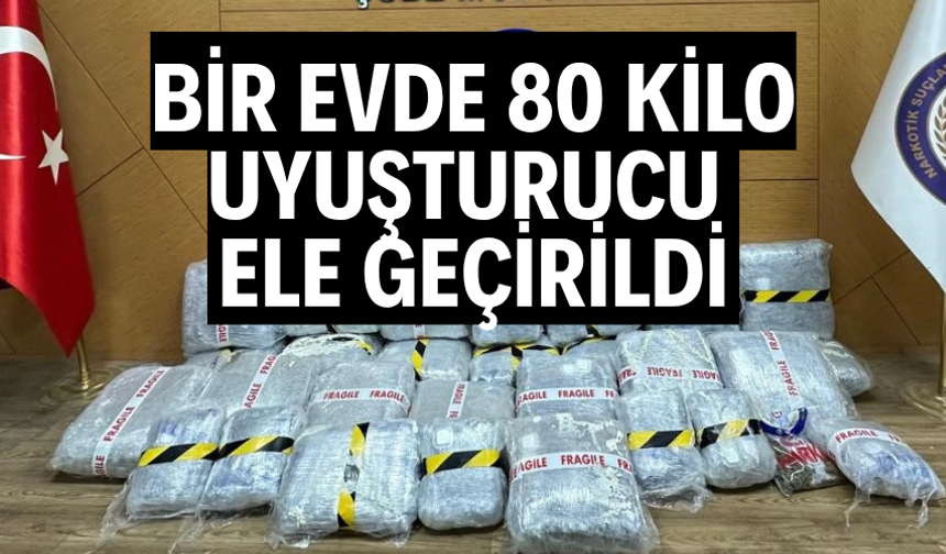 Bir evde 80 kilo uyuşturucu ele geçirildi