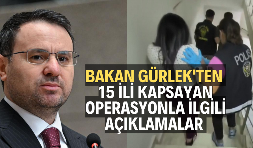 Bakan Gürlek'ten 15 ili kapsayan operasyonla ilgili açıklamalar