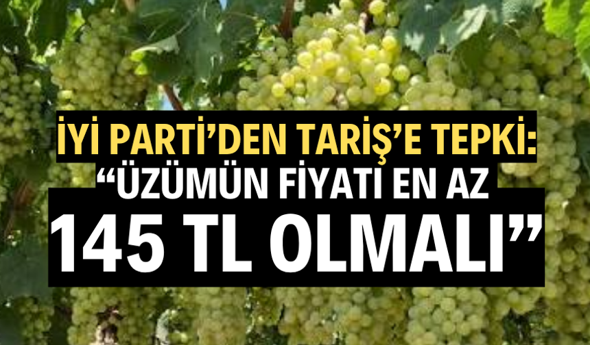 İYİ PARTİ’DEN TARİŞ’E TEPKİ: “ÜZÜMÜN FİYATI EN AZ 145 TL OLMALI”