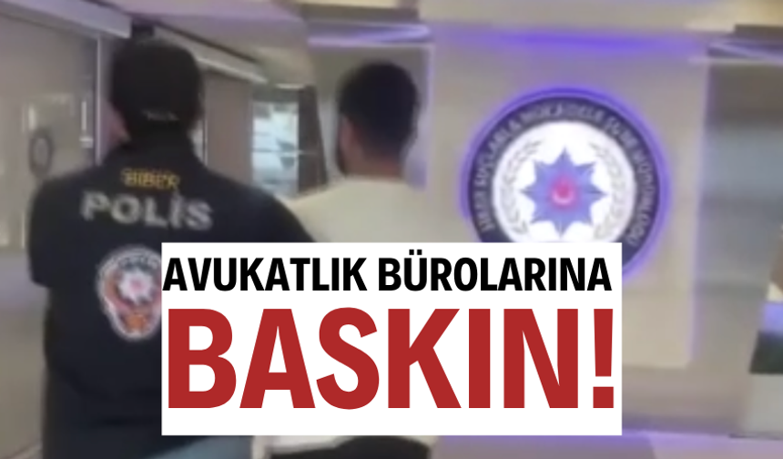 AVUKATLIK BÜROLARINA BASKIN!