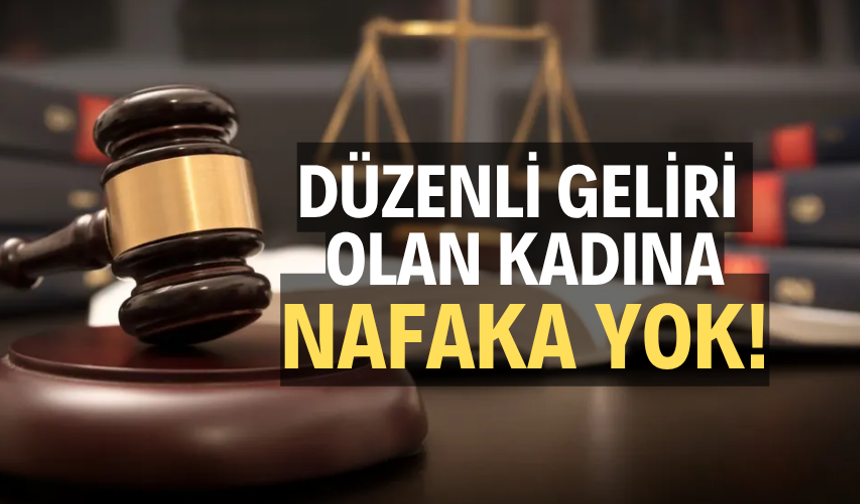 Düzenli geliri olan kadına nafaka yok