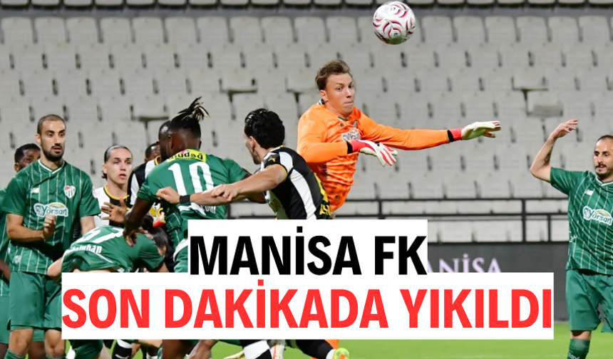 Manisa FK uzatma dakikalarında yıkıldı