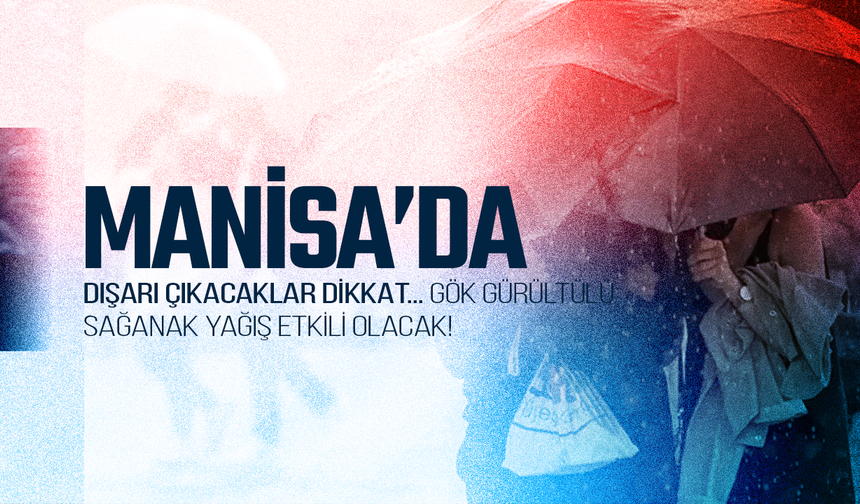 Meteoroloji'den Manisa'ya gök gürültülü sağanak yağış uyarısı