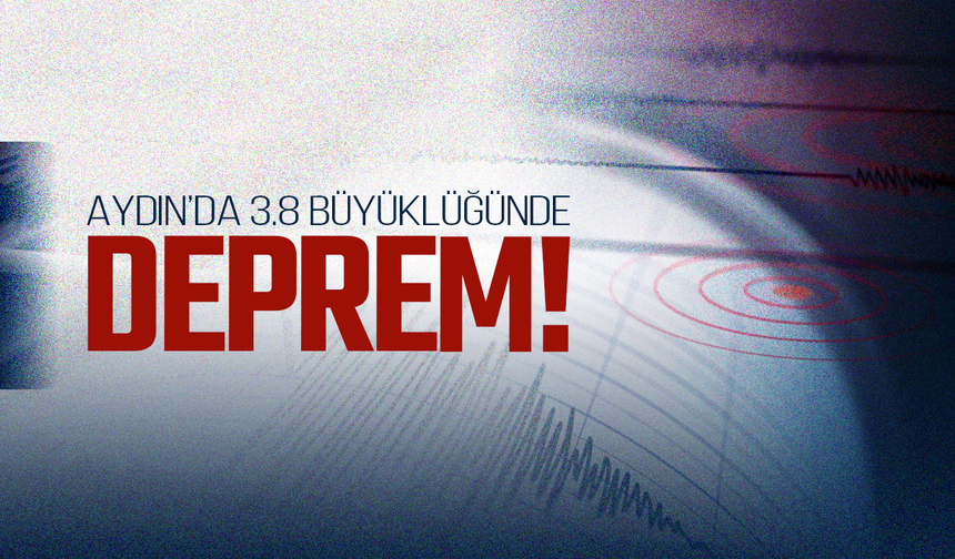 AFAD açıkladı: Aydın’da 3.8 büyüklüğünde deprem
