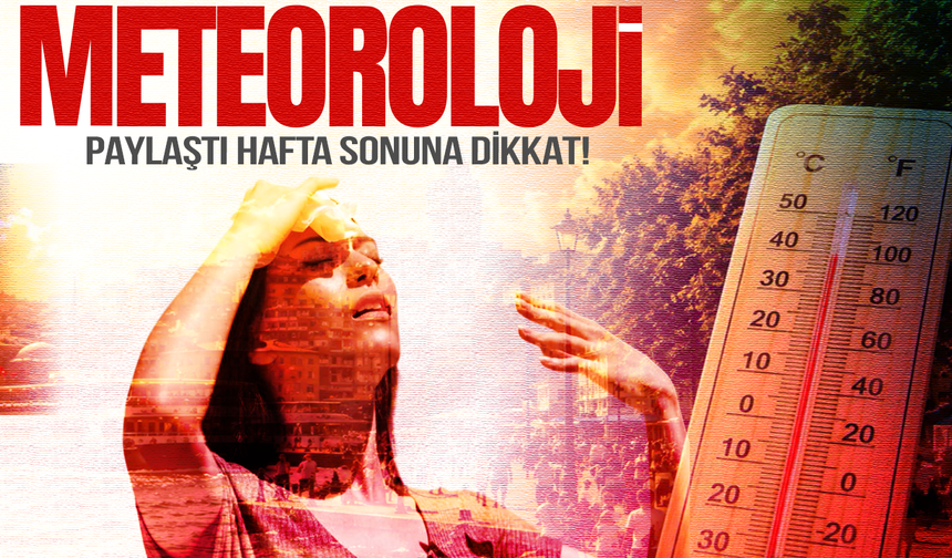 Meteoroloji paylaştı: Hafta sonuna dikkat!