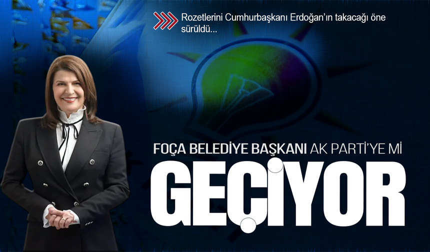 Foça Belediye Başkanı AK Partiye mi geçiyor?