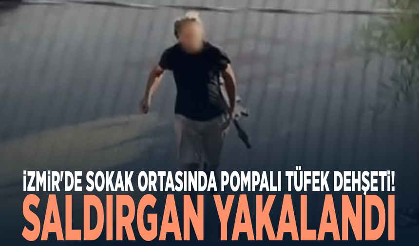 İzmir'de sokak ortasında pompalı tüfek dehşeti! Saldırgan yakalandı