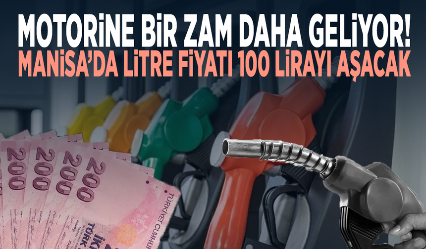 Motorine bir zam daha geliyor! Manisa’da litre fiyatı 100 lirayı aşacak