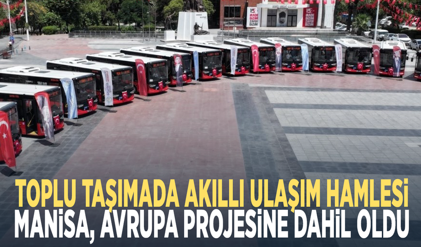 Toplu taşımada akıllı ulaşım hamlesi... Manisa, Avrupa projesine dahil oldu