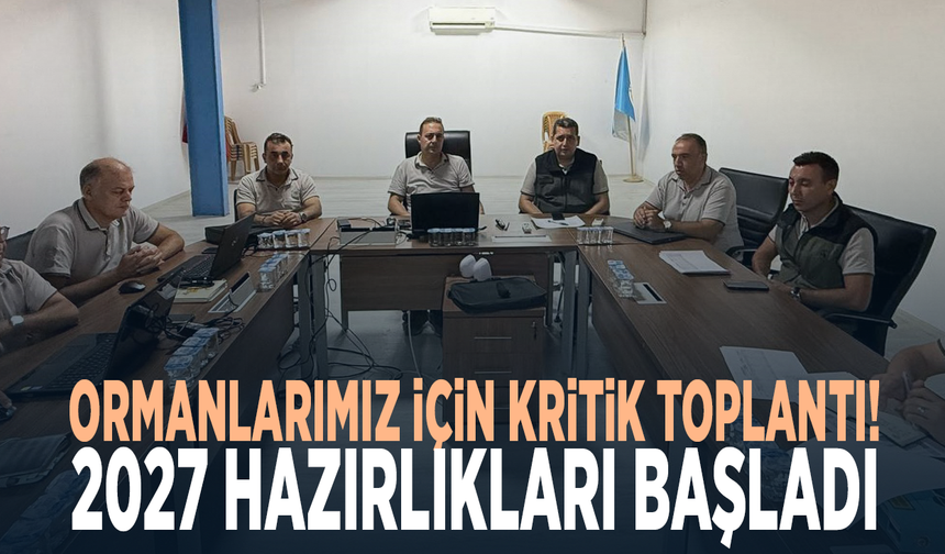 Ormanlarımız için kritik toplantı! 2027 hazırlıkları başladı