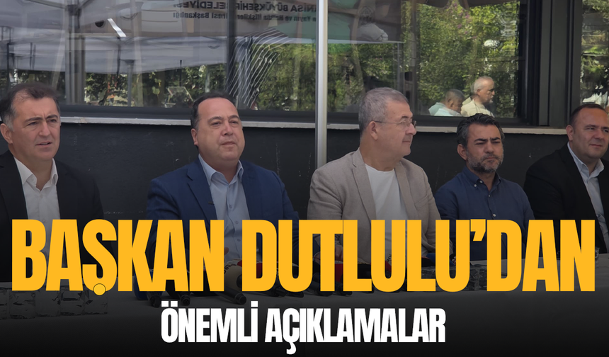 Başkan Dutlulu'dan önemli açıklamalar