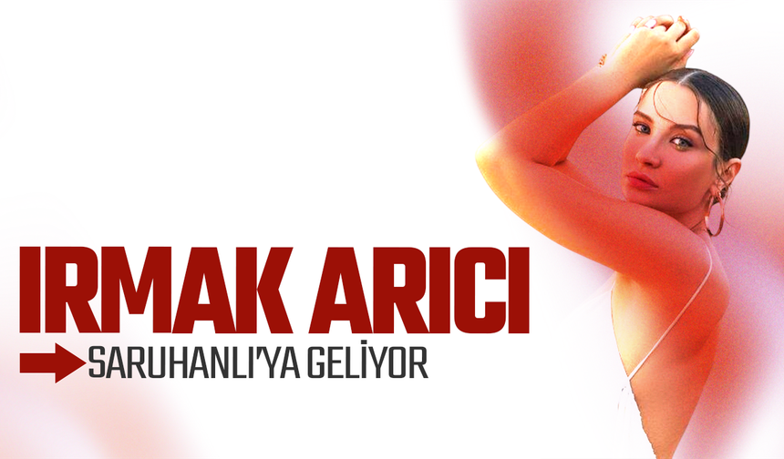 Saruhanlı'da Festival Coşkusu Irmak Arıcı Konseriyle Bitiyor