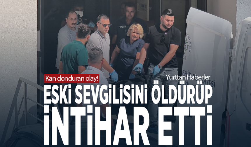 Ege'de kan donduran olay! Eski sevgilisini öldürüp intihar etti