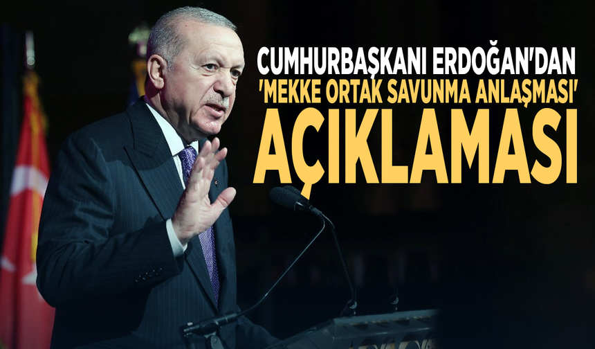 Cumhurbaşkanı Erdoğan'dan 'Mekke Ortak Savunma Anlaşması' açıklaması