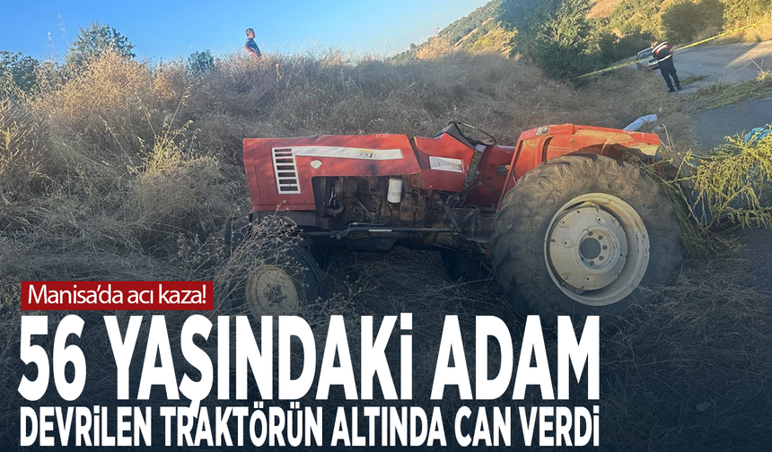 Manisa’da acı kaza! 56 yaşındaki adam devrilen traktörün altında can verdi