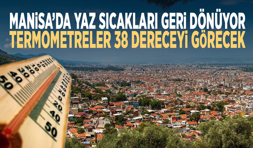 Manisa’da yaz sıcakları geri dönüyor... Termometreler 38 dereceyi görecek
