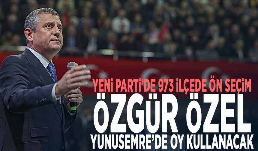 YENİ Parti’de 973 ilçede ön seçim... Özgür Özel Yunusemre’de oy kullanacak