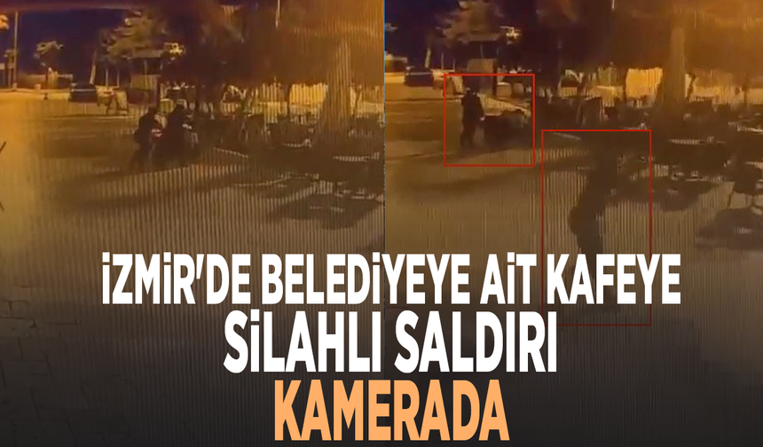 İzmir'de belediyeye ait kafeye silahlı saldırı kamerada