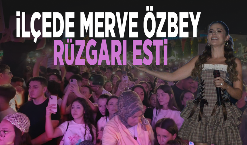 İlçede Merve Özbey rüzgarı esti